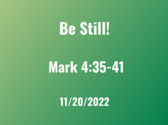 Be Still! / Nov 20, 2022 / Ps 46 responsive, Mark 4:35-41